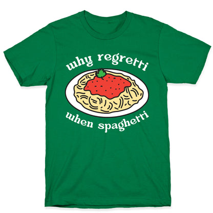 Why Regretti When Spaghetti T-Shirt