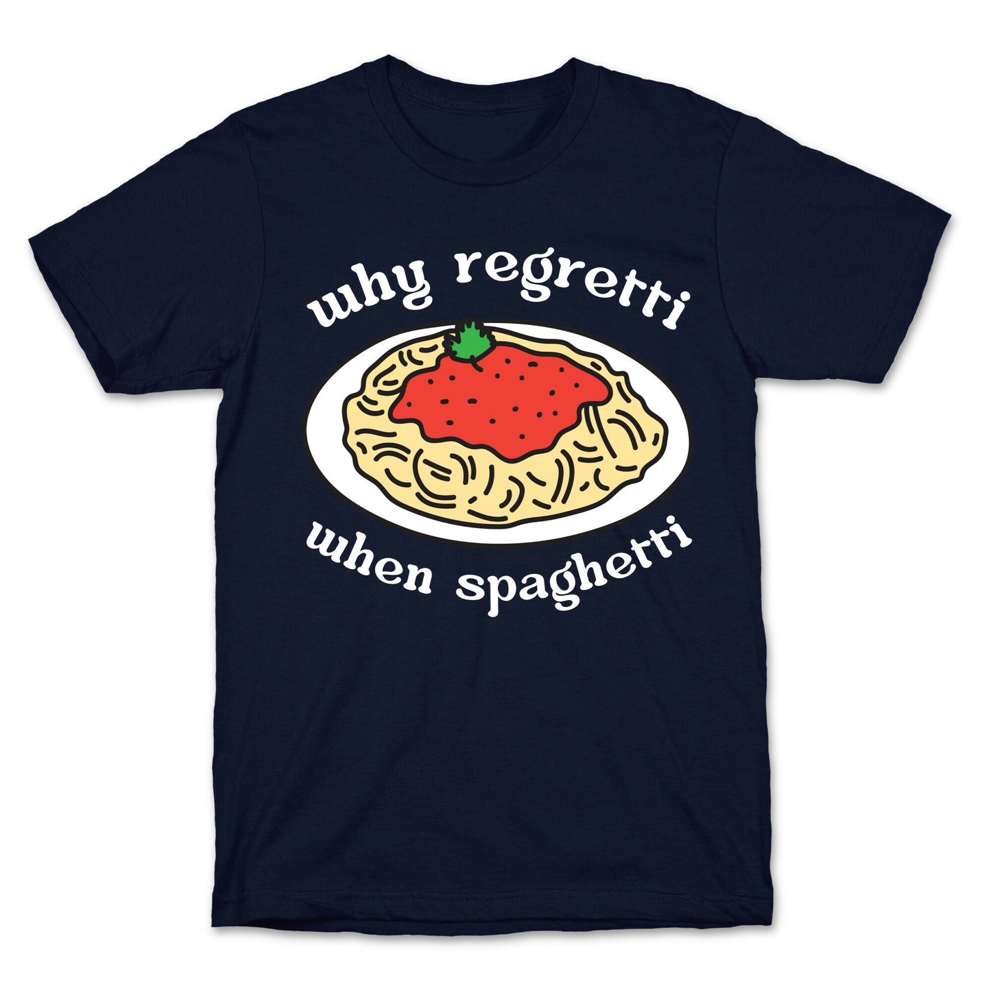 Why Regretti When Spaghetti T-Shirt