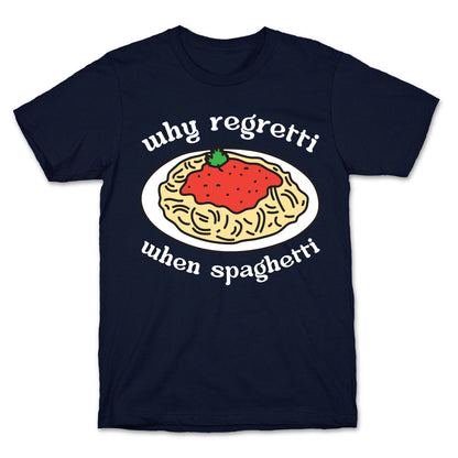 Why Regretti When Spaghetti T-Shirt