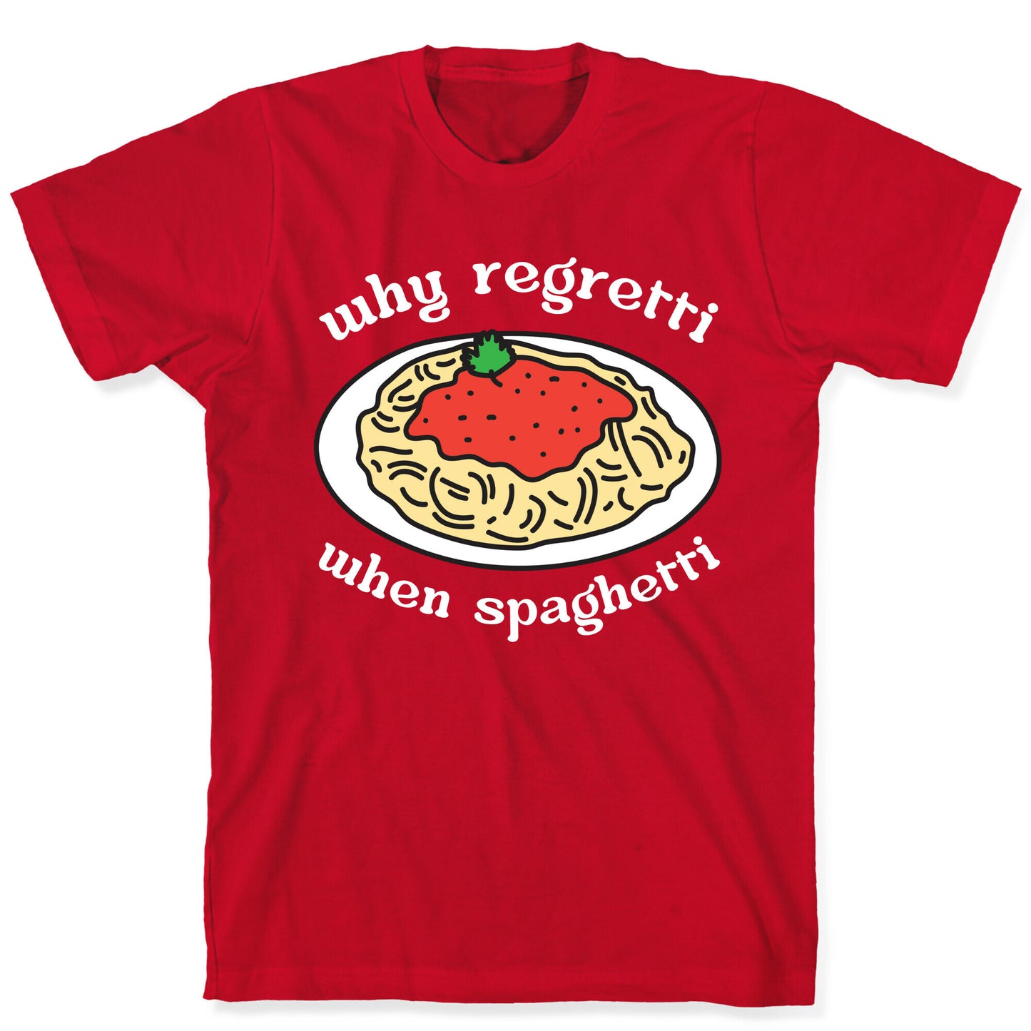 Why Regretti When Spaghetti T-Shirt