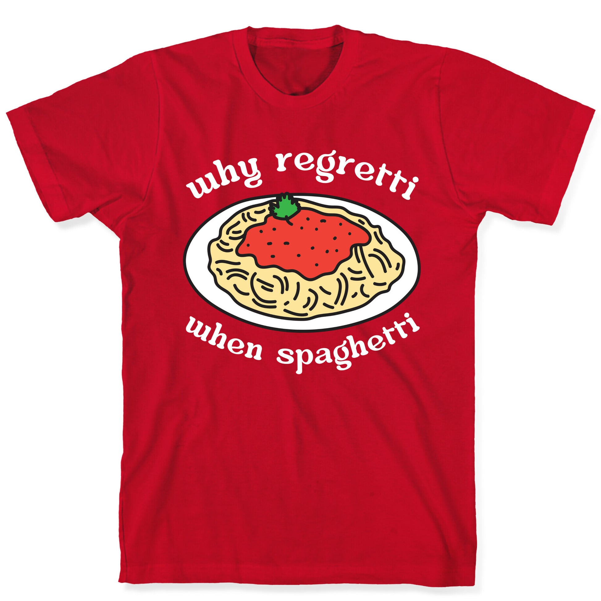 Why Regretti When Spaghetti T-Shirt
