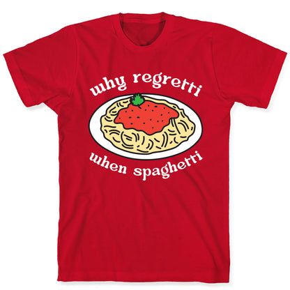 Why Regretti When Spaghetti T-Shirt