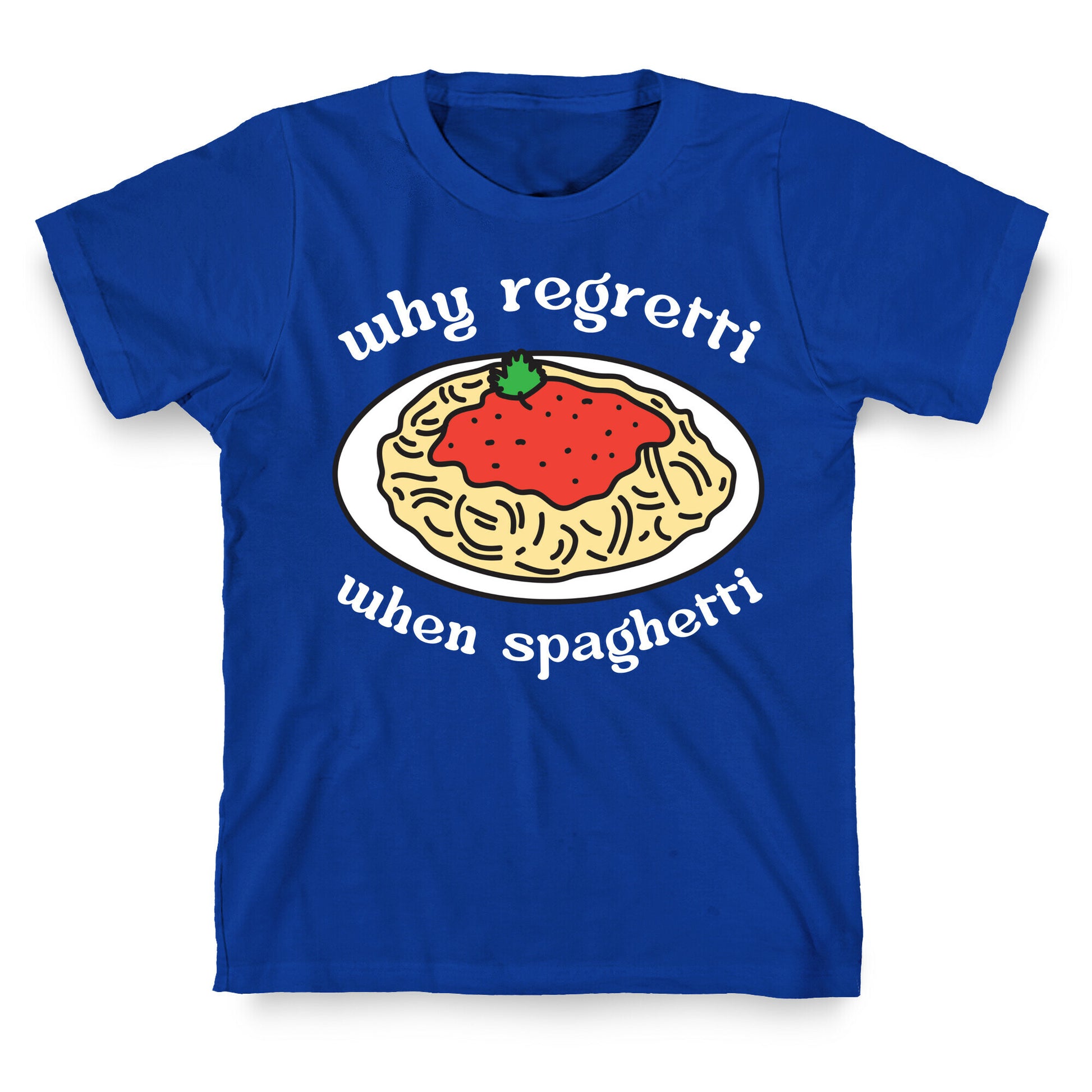 Why Regretti When Spaghetti T-Shirt