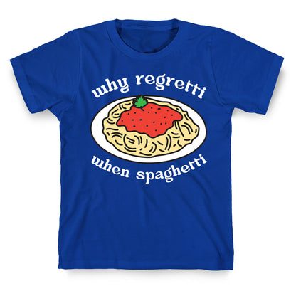 Why Regretti When Spaghetti T-Shirt