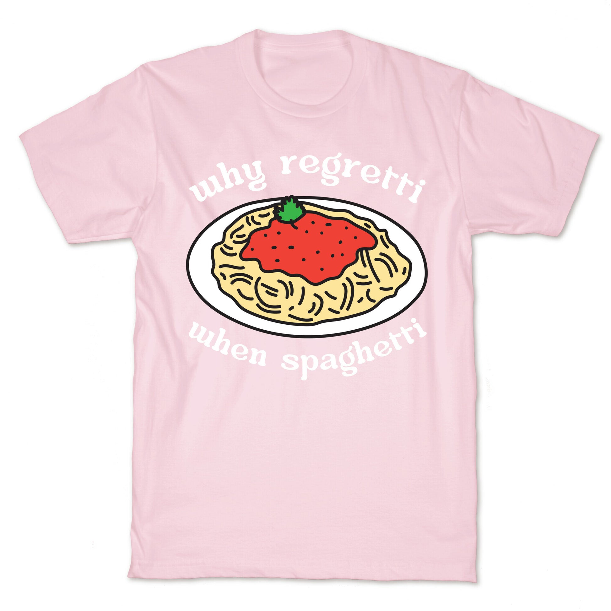 Why Regretti When Spaghetti T-Shirt