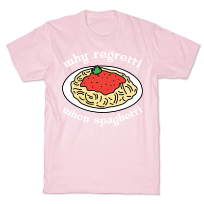 Why Regretti When Spaghetti T-Shirt