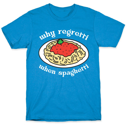 Why Regretti When Spaghetti T-Shirt