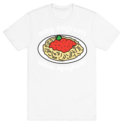 Why Regretti When Spaghetti T-Shirt