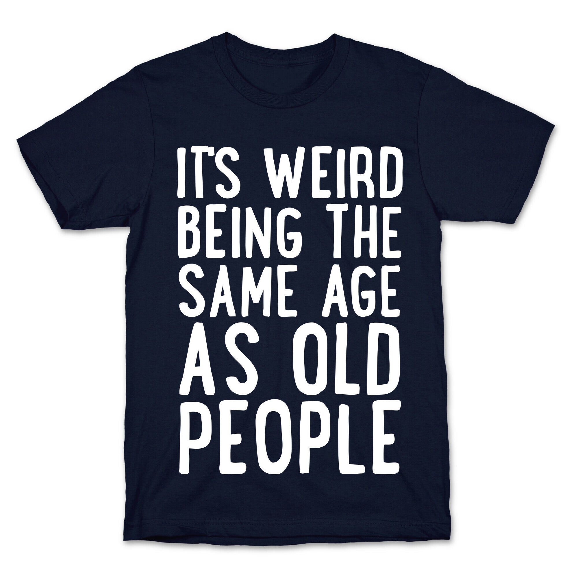 It's Weird Being The Same Age As Old People T-Shirt