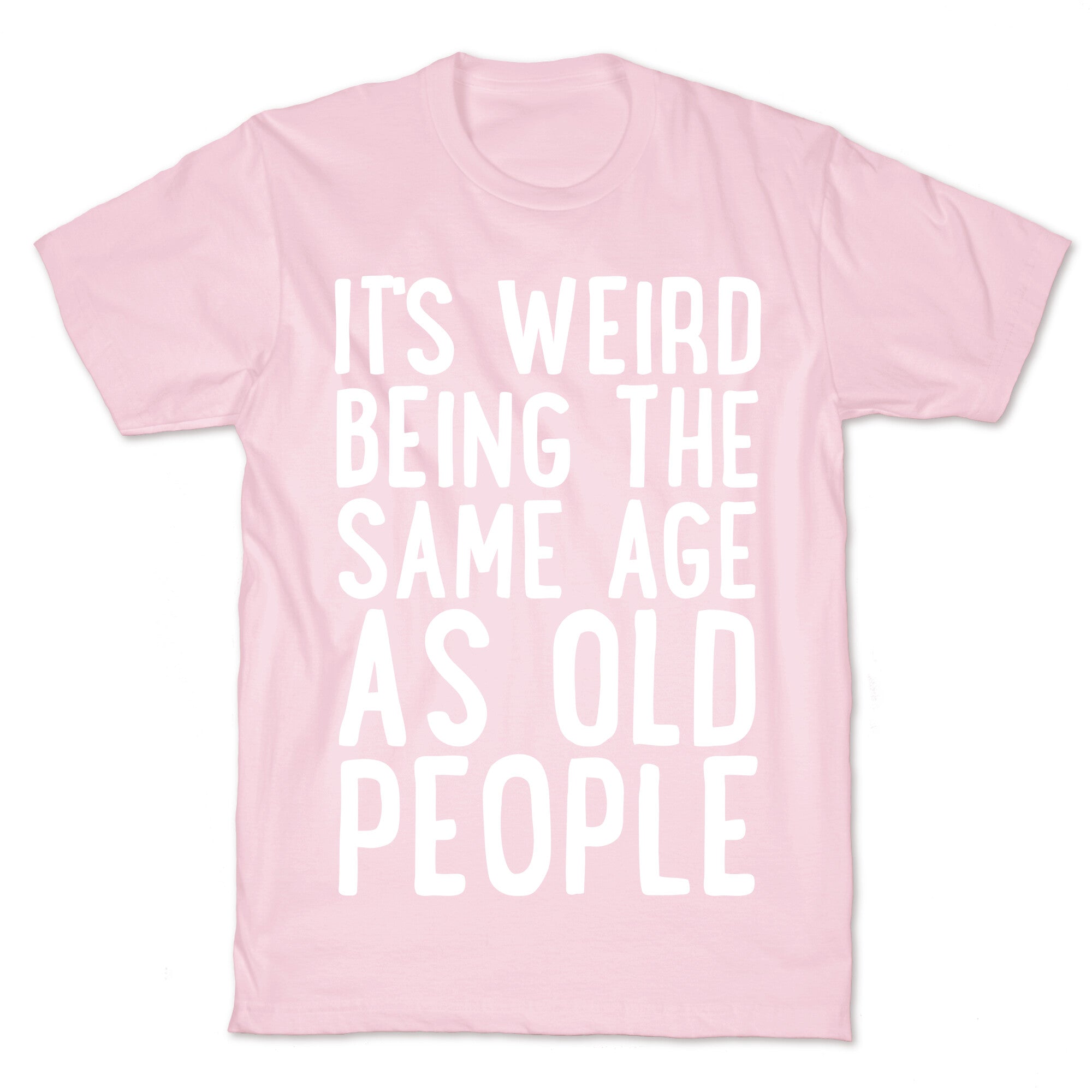 It's Weird Being The Same Age As Old People T-Shirt