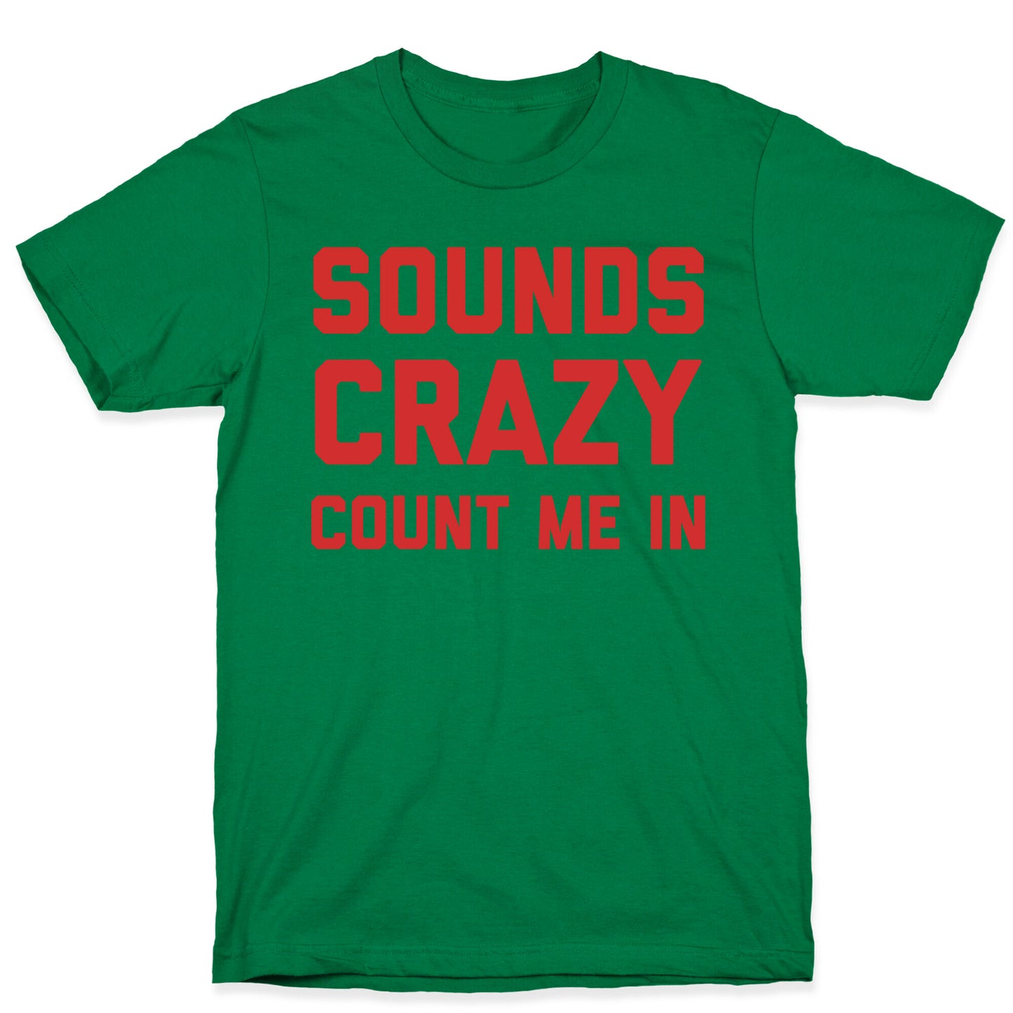 Sounds Crazy Count Me In T-Shirt