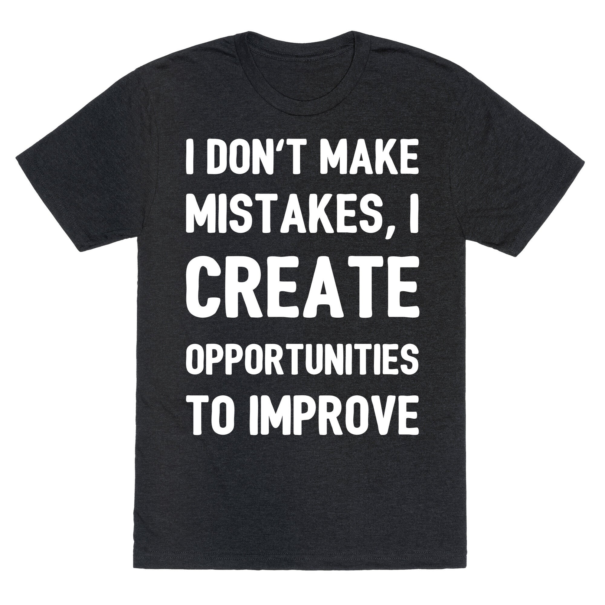 I Don't Make Mistakes, I Create Opportunities To Improve Unisex Triblend Tee