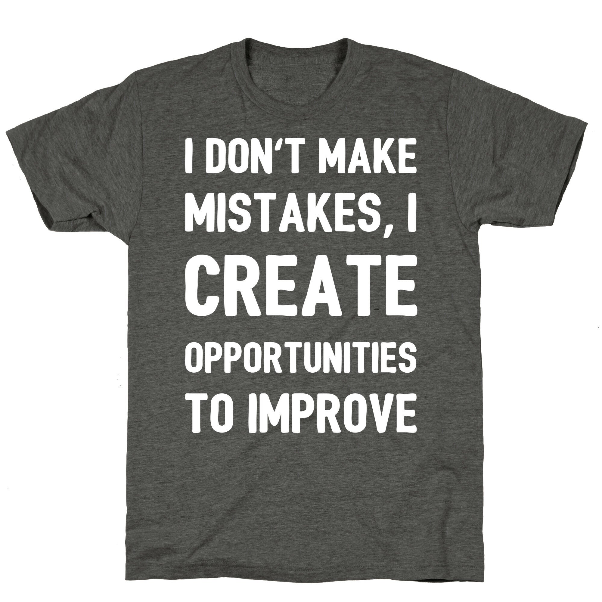 I Don't Make Mistakes, I Create Opportunities To Improve Unisex Triblend Tee