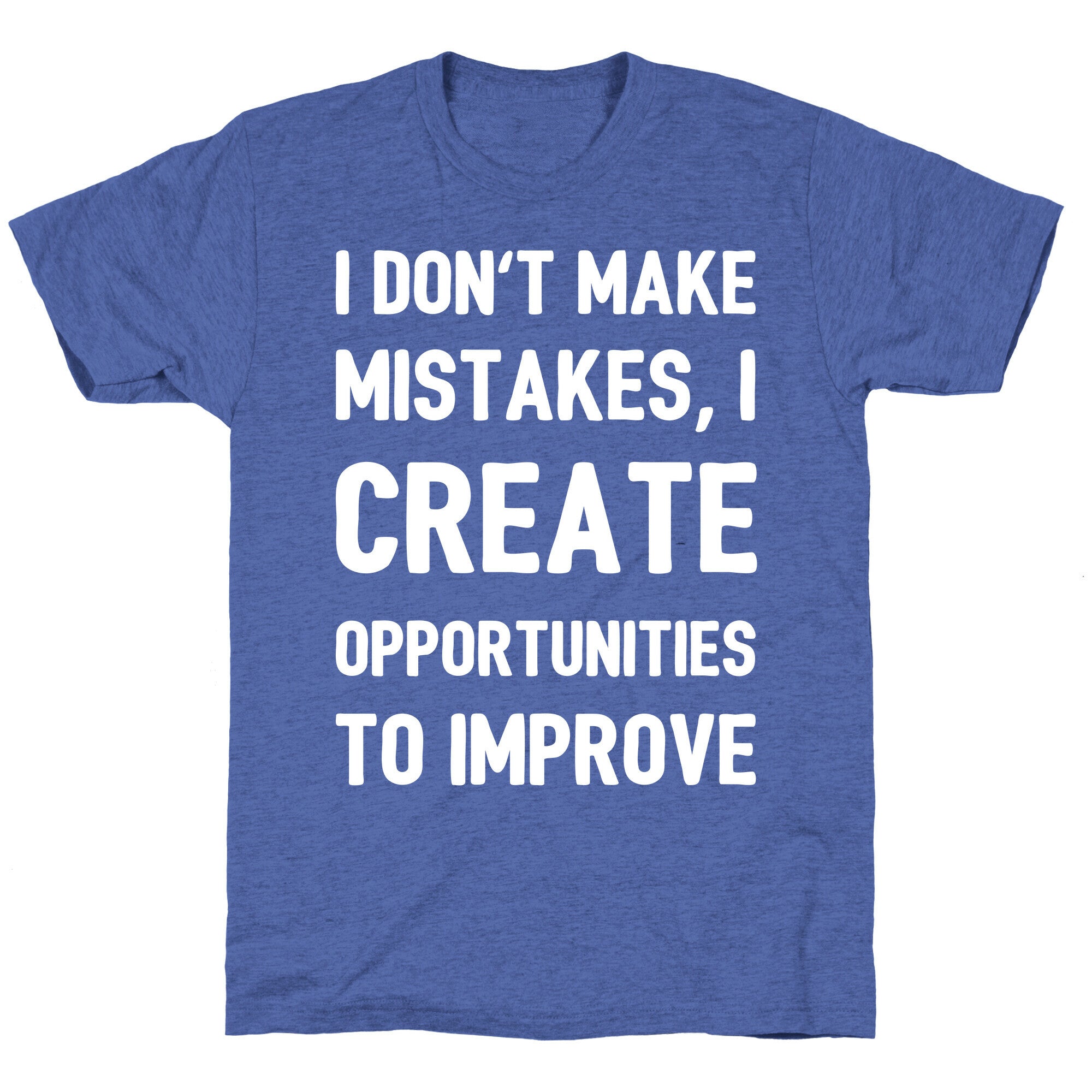 I Don't Make Mistakes, I Create Opportunities To Improve Unisex Triblend Tee