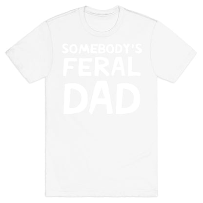 Somebody's Feral Dad T-Shirt