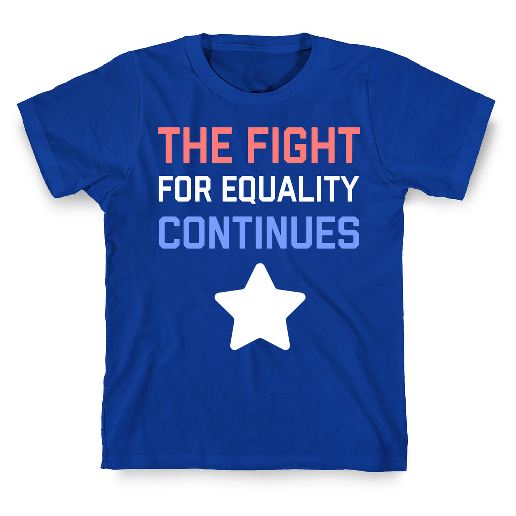 The Fight For Equality Continues T-Shirt