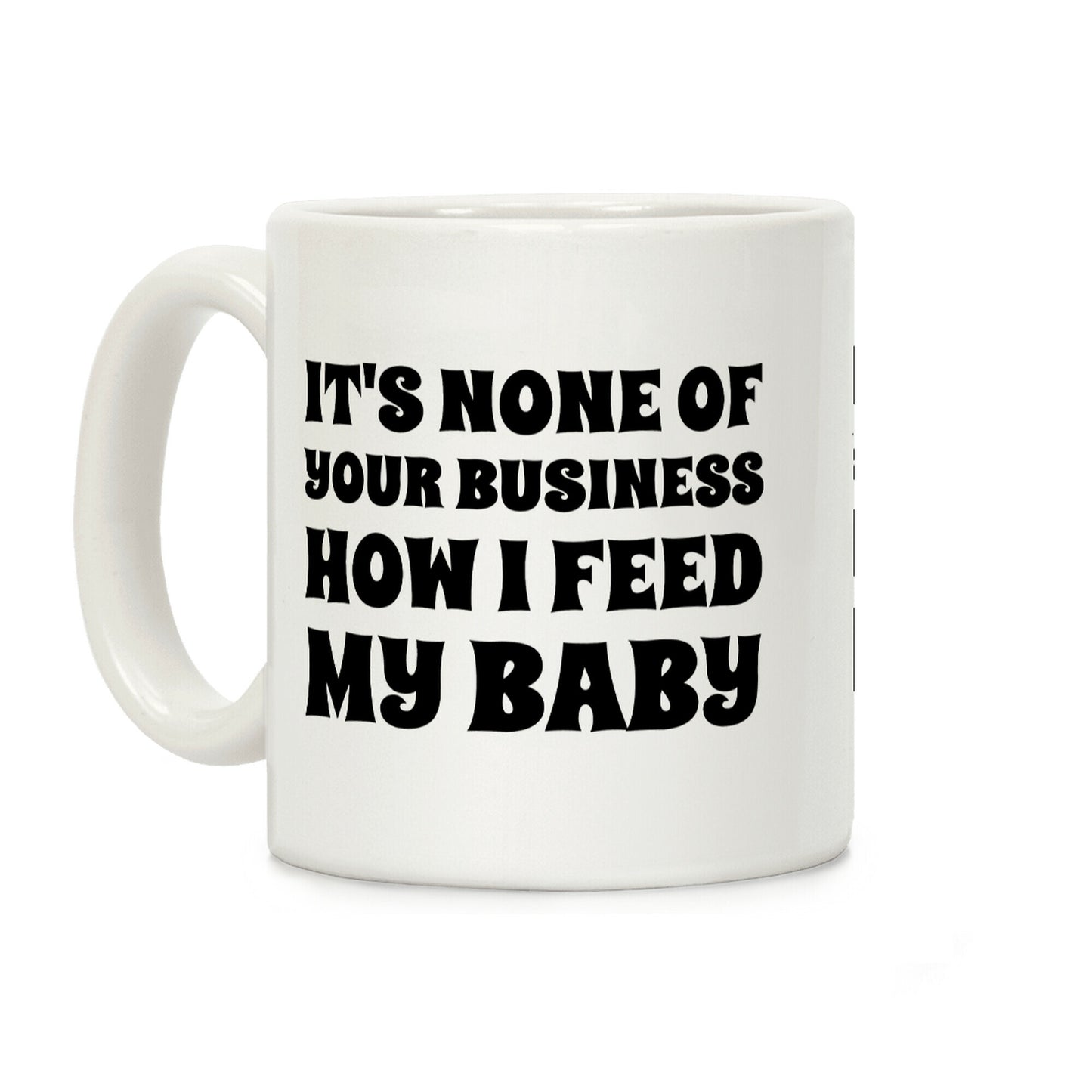 It's None Of Your Business How I Feed My Baby Coffee Mug