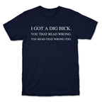 I Got A Dig Bick. You That Read Wrong. You Read That Wrong Too. T-Shirt