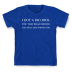 I Got A Dig Bick. You That Read Wrong. You Read That Wrong Too. T-Shirt