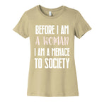 Before I Am A Woman I Am A Menace To Society Women's Cotton Tee