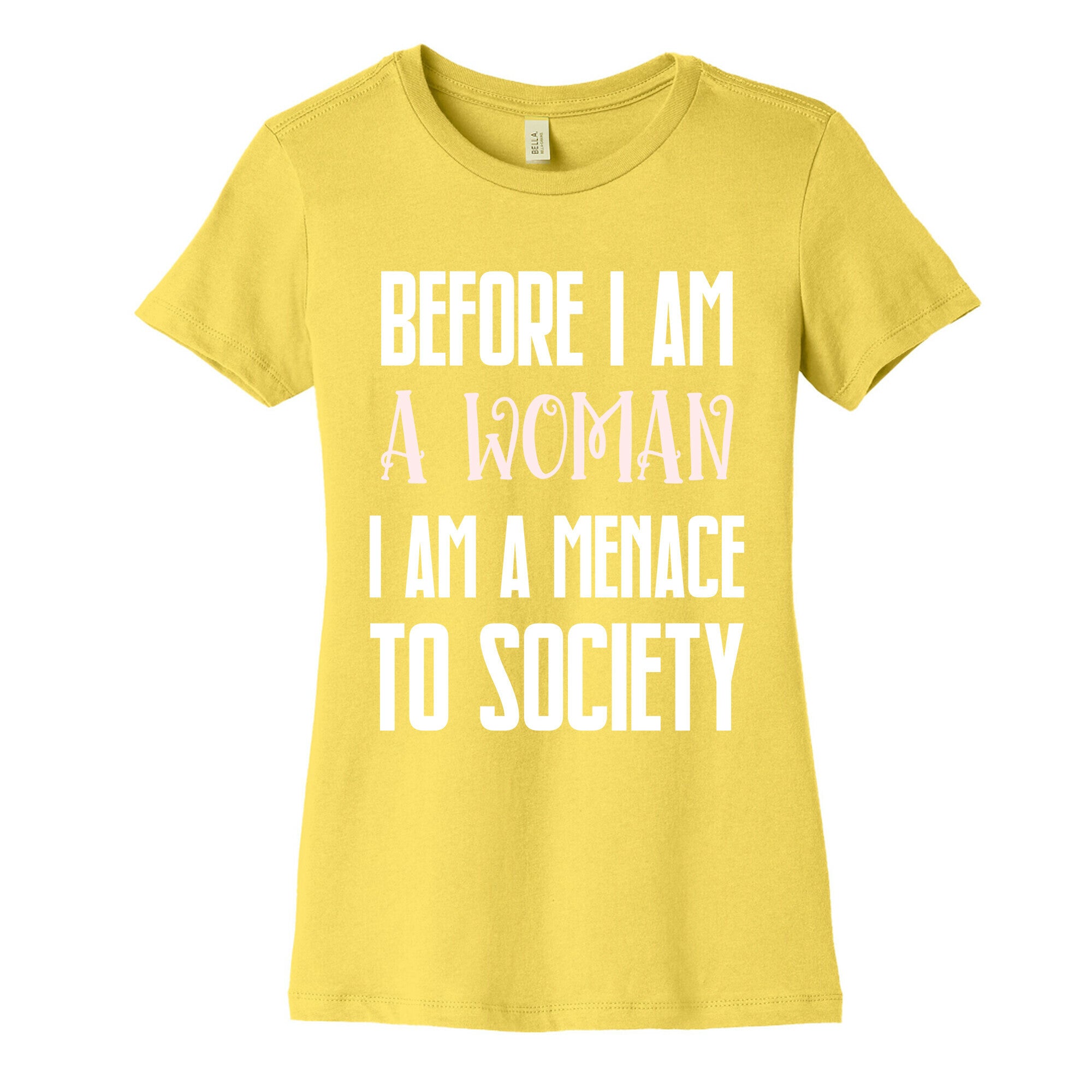 Before I Am A Woman I Am A Menace To Society Women's Cotton Tee