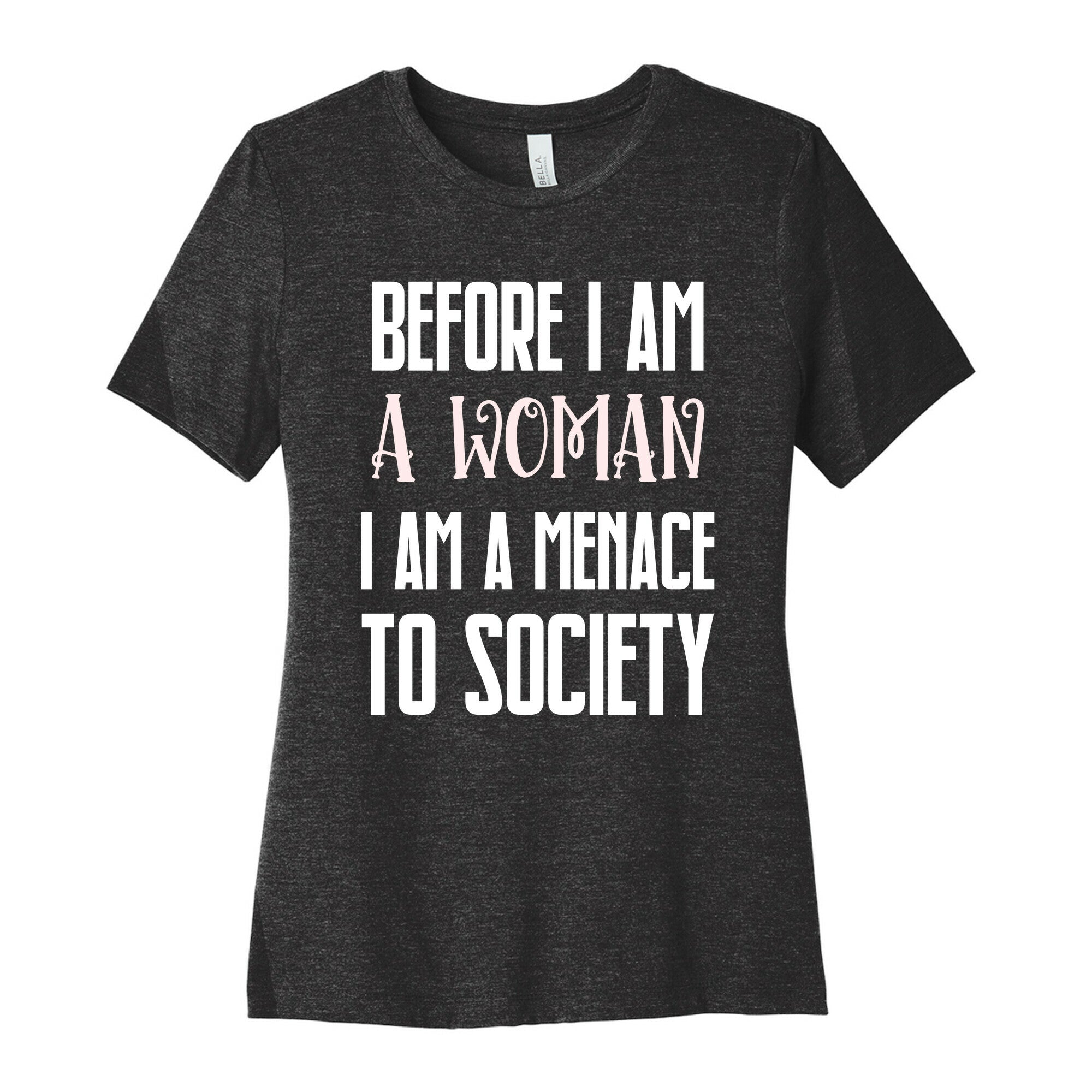 Before I Am A Woman I Am A Menace To Society Women's Cotton Tee