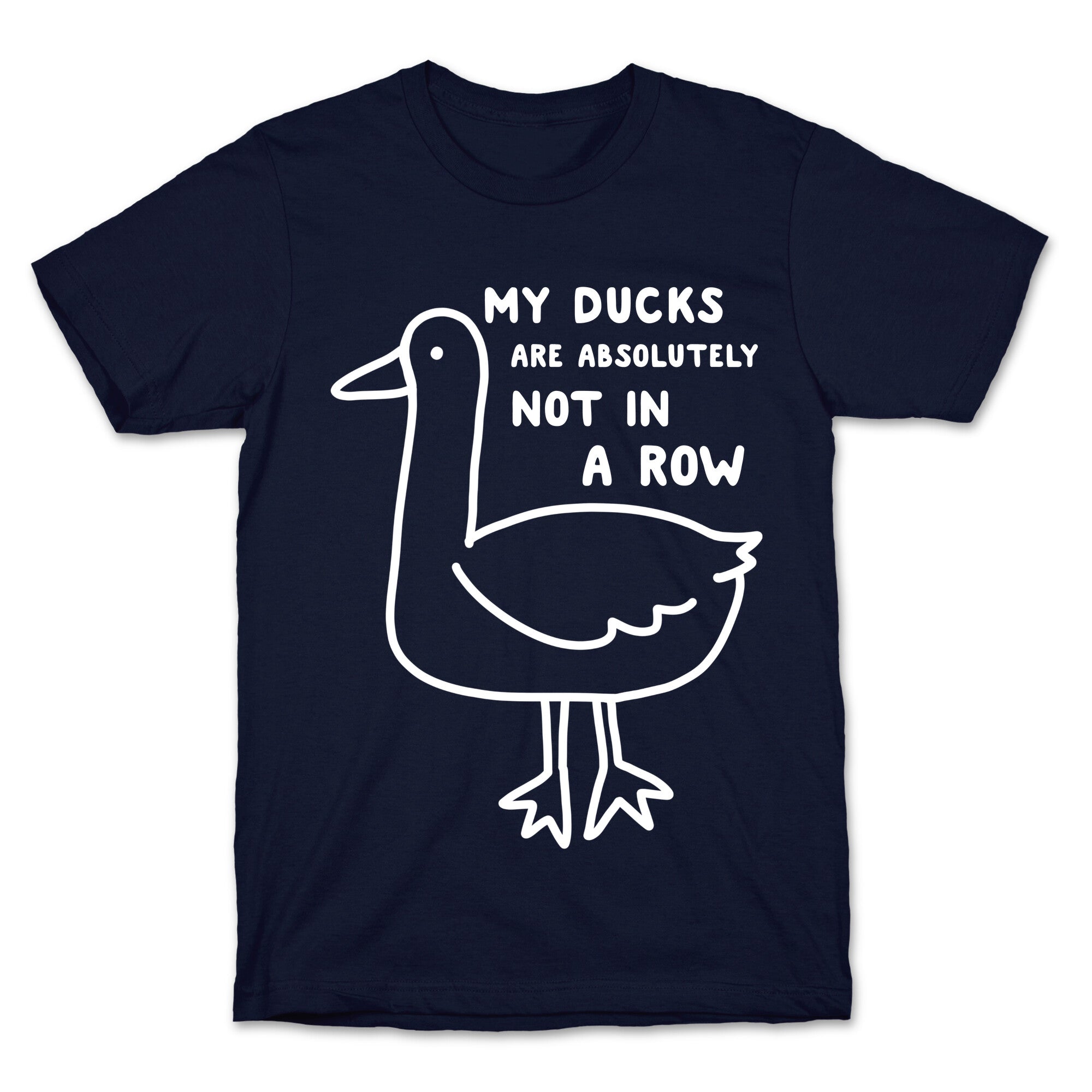 My Ducks Are Absolutely Not In A Row T-Shirt