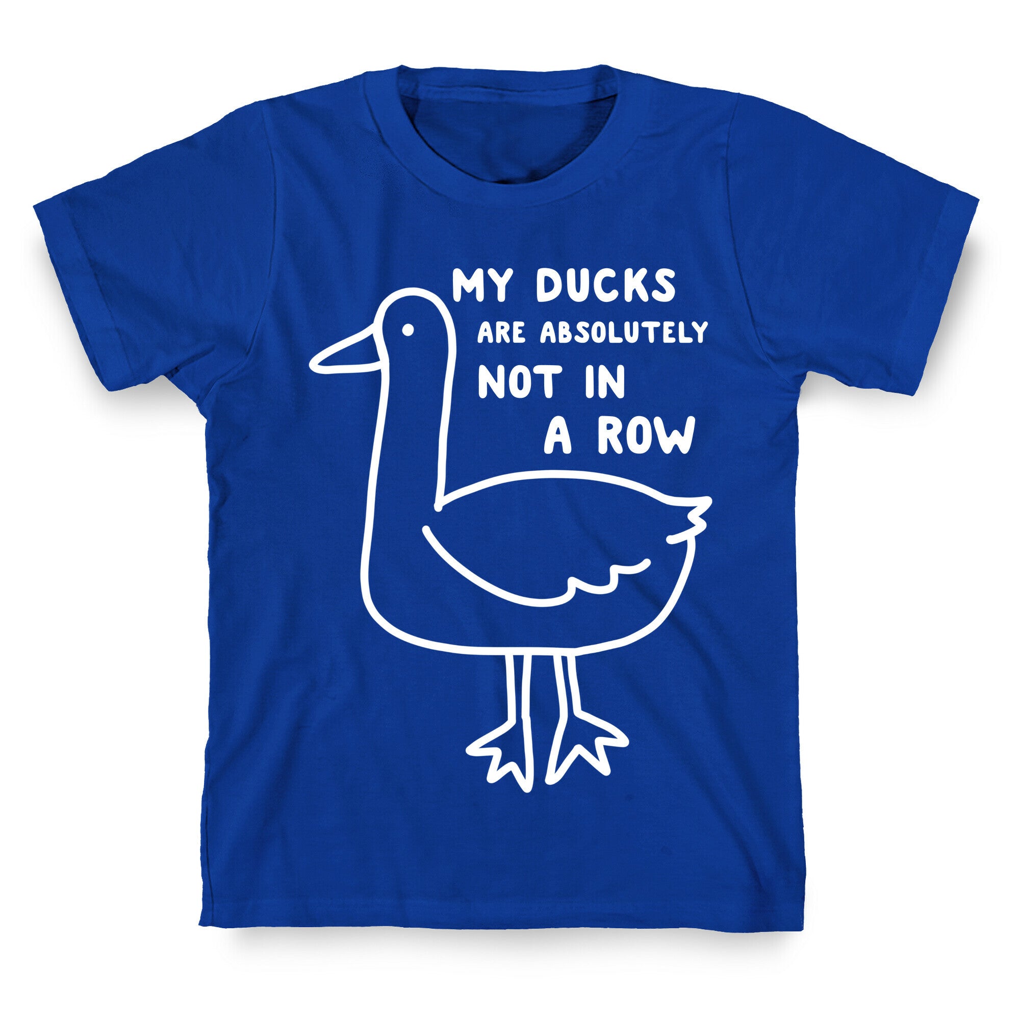My Ducks Are Absolutely Not In A Row T-Shirt