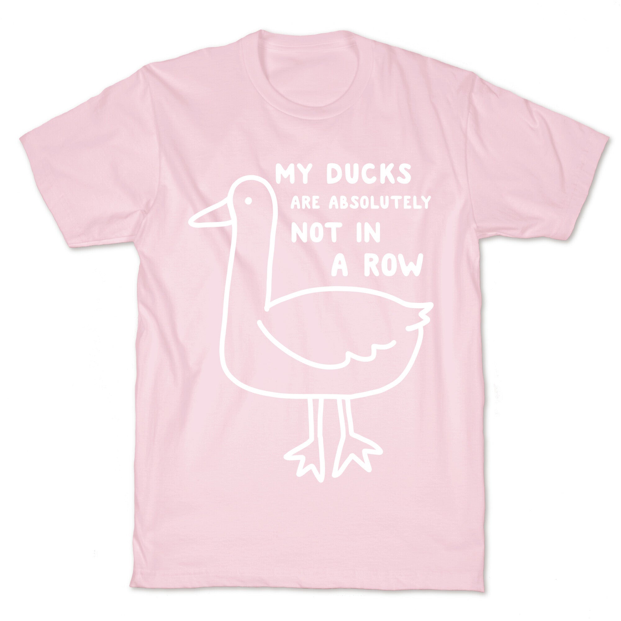 My Ducks Are Absolutely Not In A Row T-Shirt