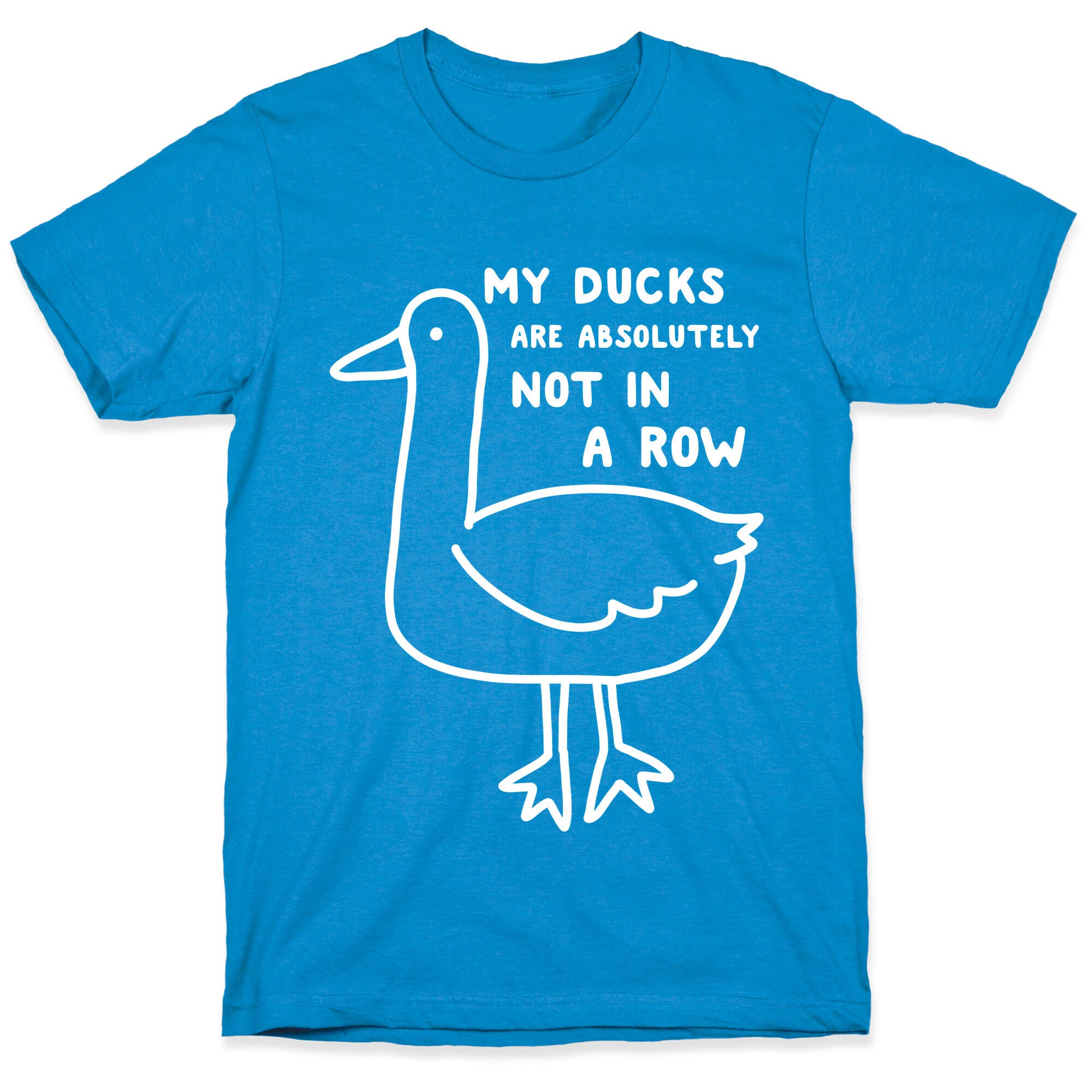 My Ducks Are Absolutely Not In A Row T-Shirt