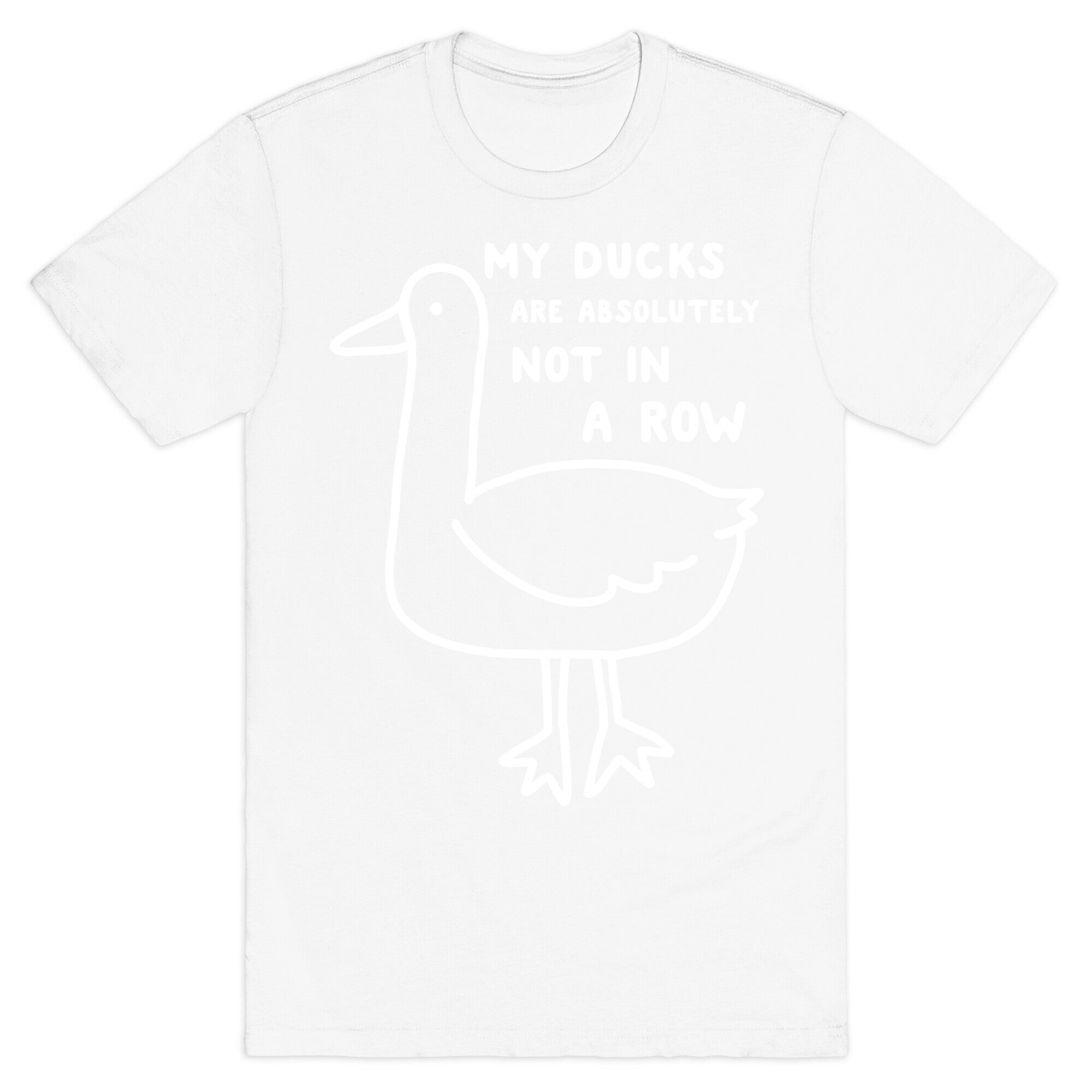 My Ducks Are Absolutely Not In A Row T-Shirt