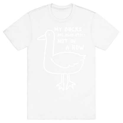 My Ducks Are Absolutely Not In A Row T-Shirt