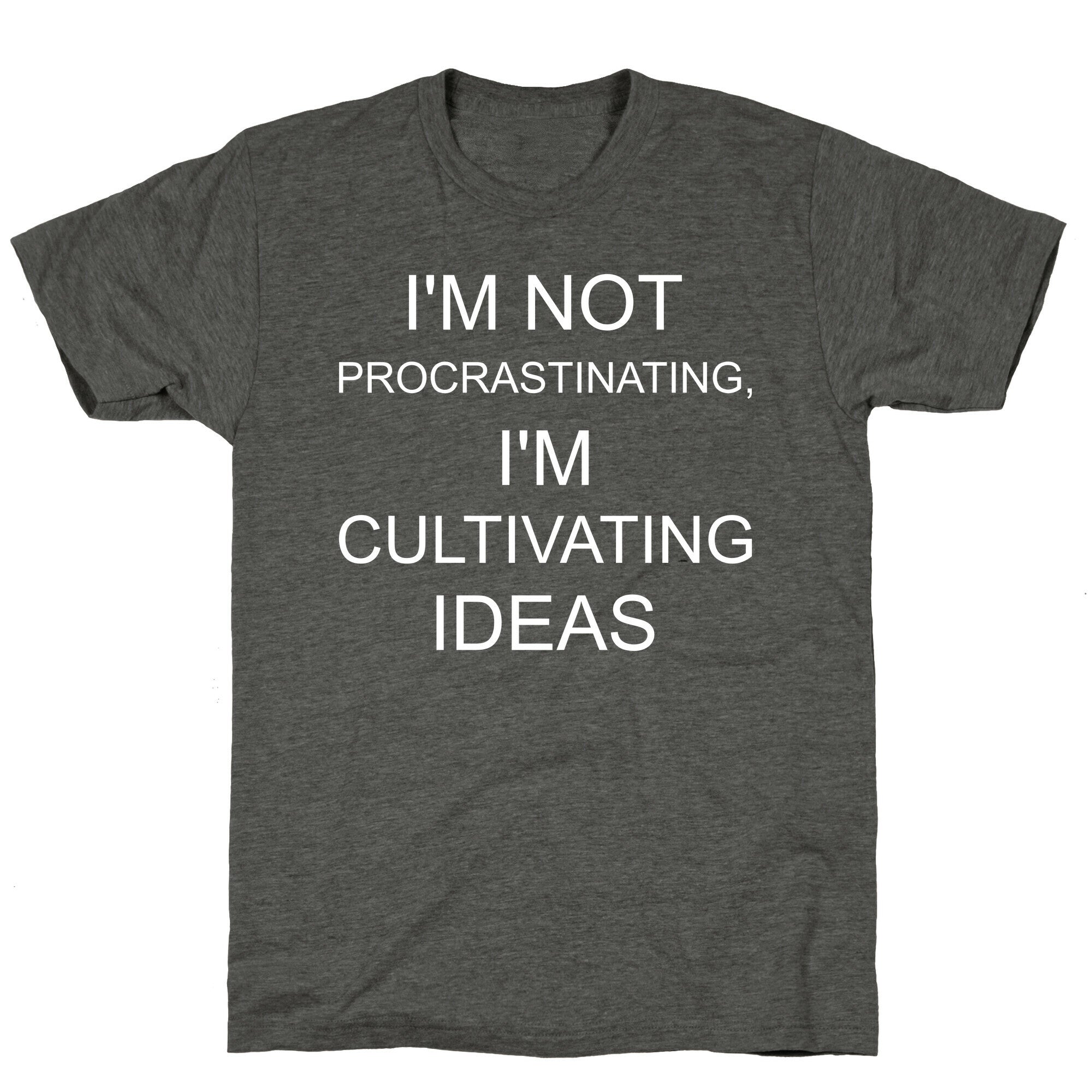I'm Not Procrastinating, I'm Cultivating Ideas Unisex Triblend Tee