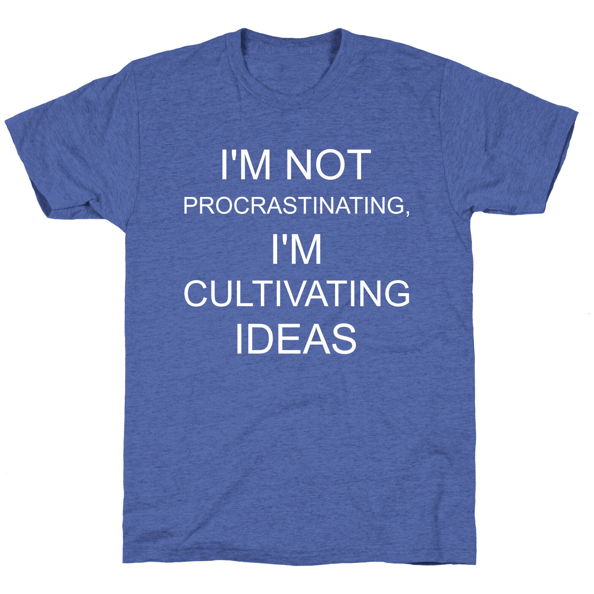 I'm Not Procrastinating, I'm Cultivating Ideas Unisex Triblend Tee