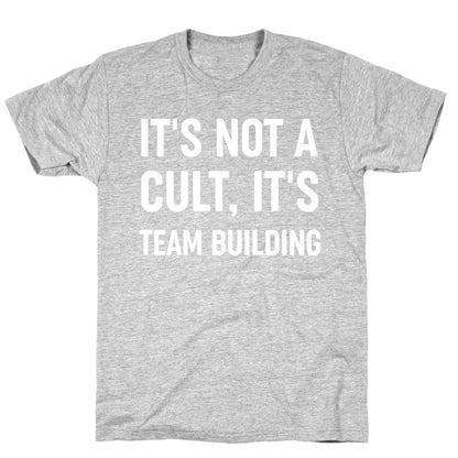 It's Not A Cult, It's Team Building T-Shirt