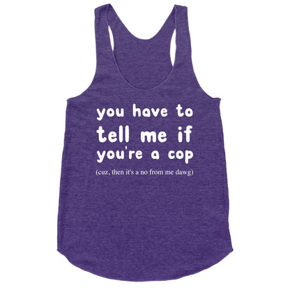 You Have To Tell Me If You're A Cop Racerback Tank