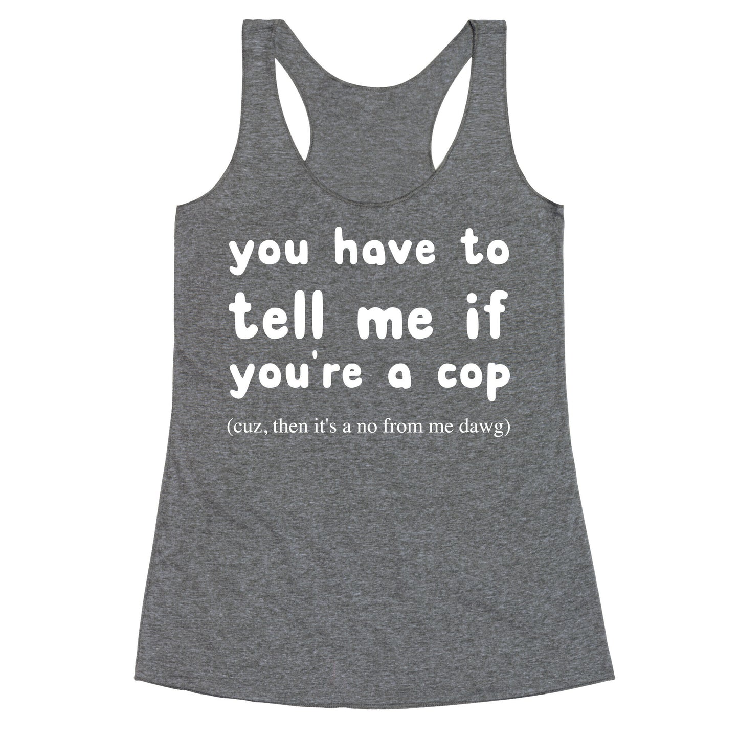 You Have To Tell Me If You're A Cop Racerback Tank