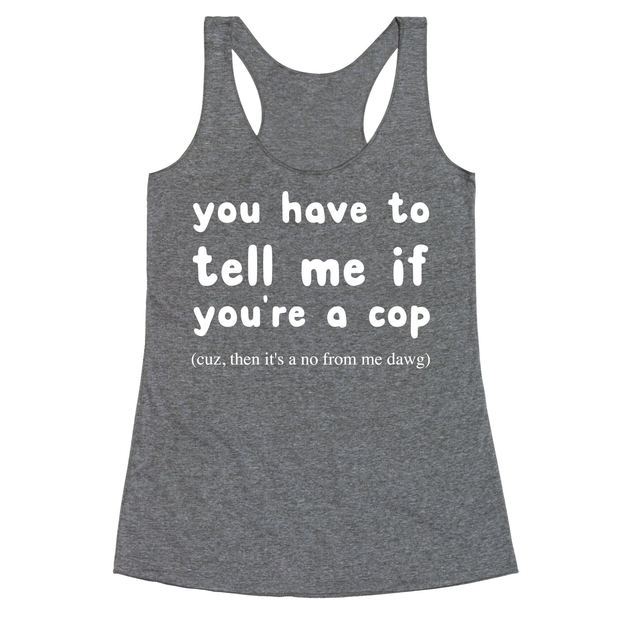 You Have To Tell Me If You're A Cop Racerback Tank