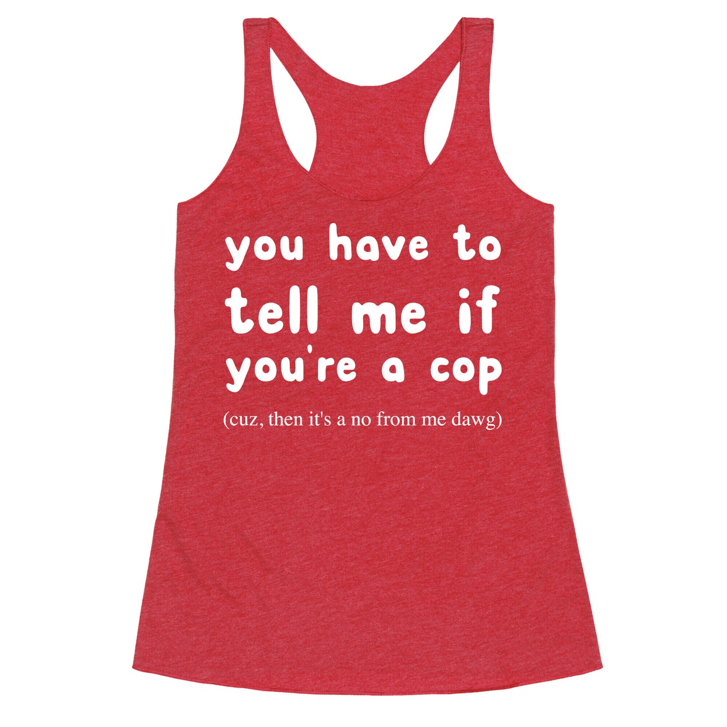 You Have To Tell Me If You're A Cop Racerback Tank