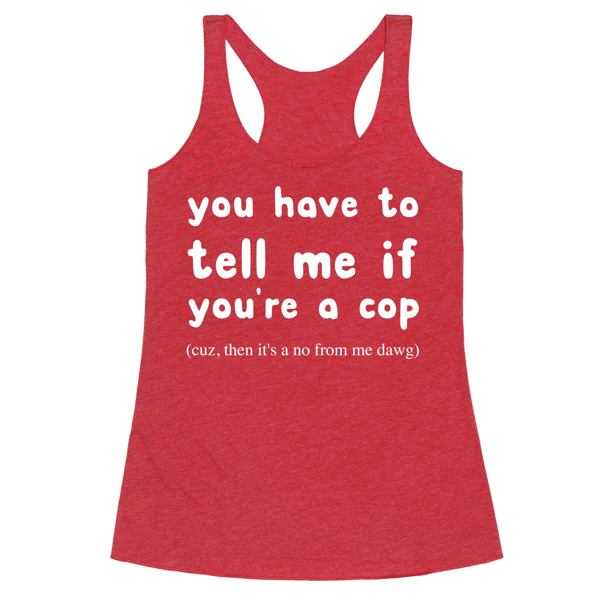 You Have To Tell Me If You're A Cop Racerback Tank