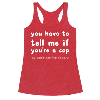 You Have To Tell Me If You're A Cop Racerback Tank