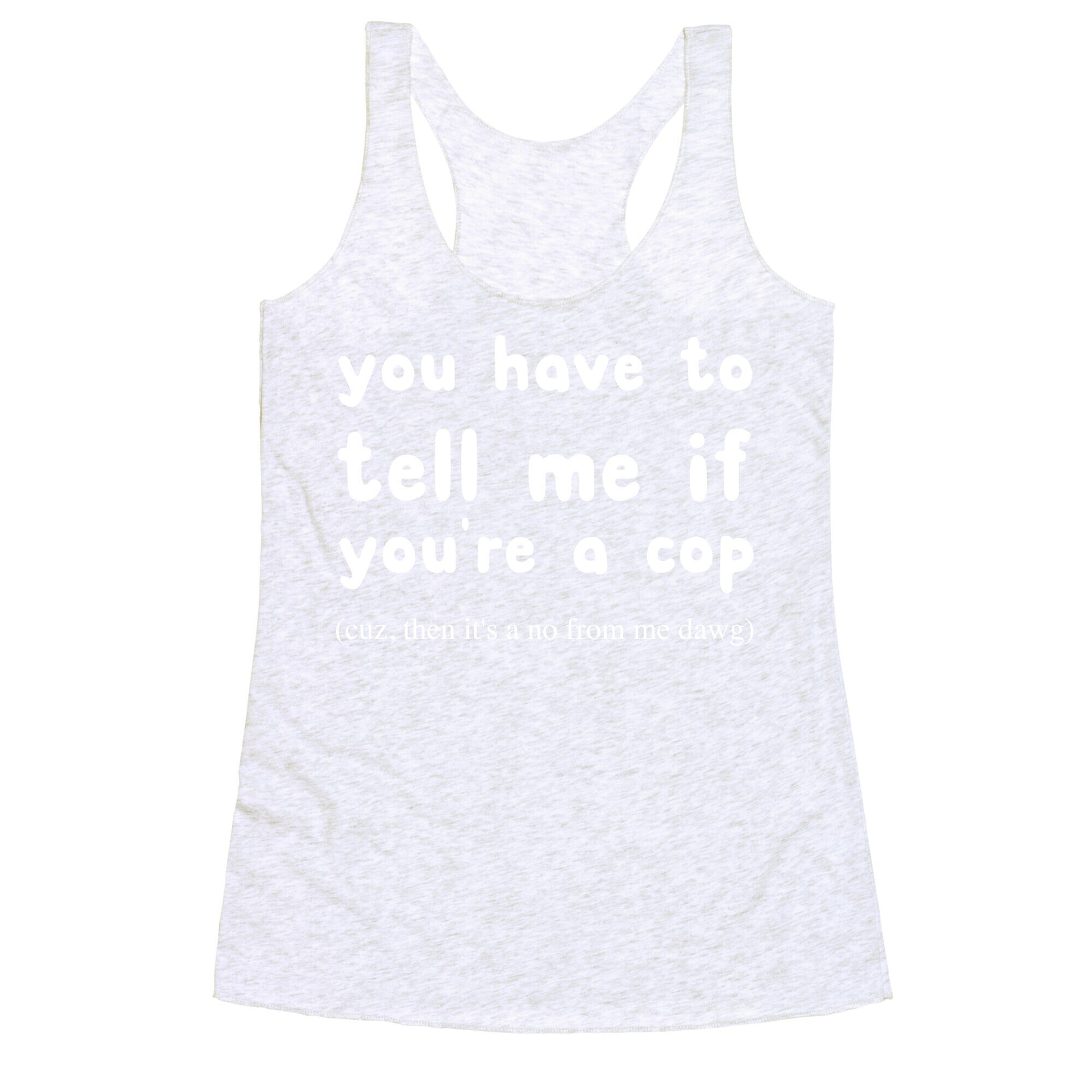 You Have To Tell Me If You're A Cop Racerback Tank