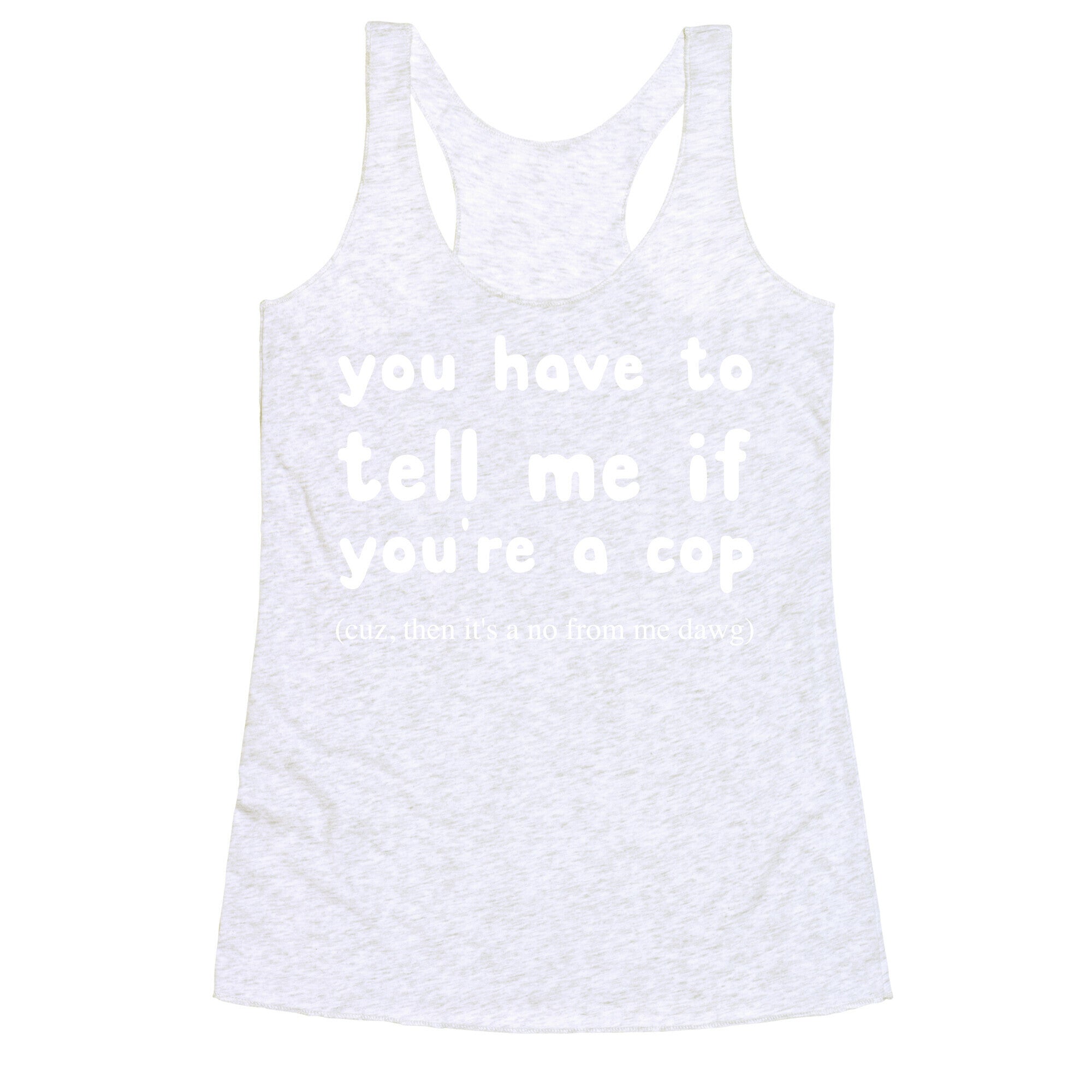 You Have To Tell Me If You're A Cop Racerback Tank