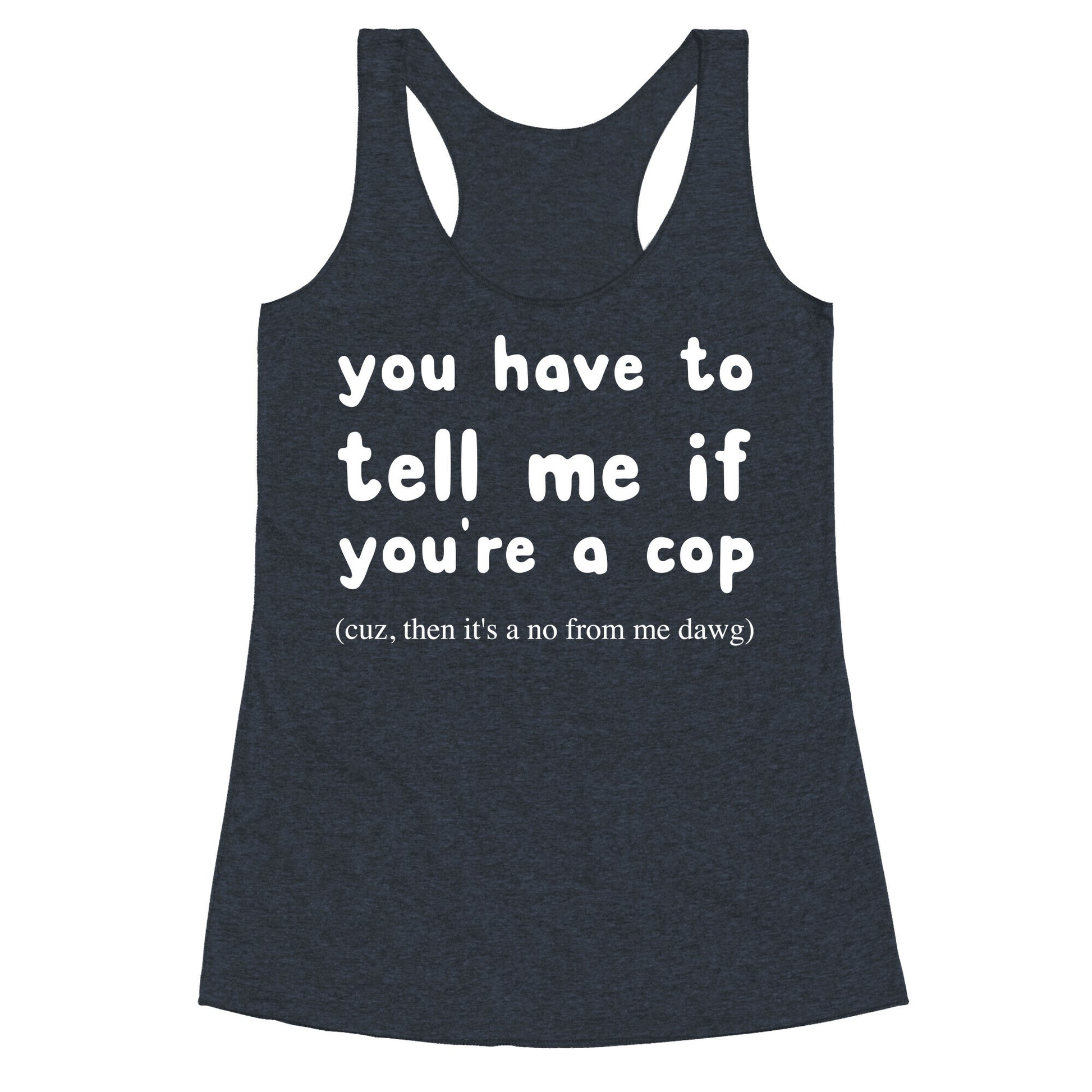 You Have To Tell Me If You're A Cop Racerback Tank