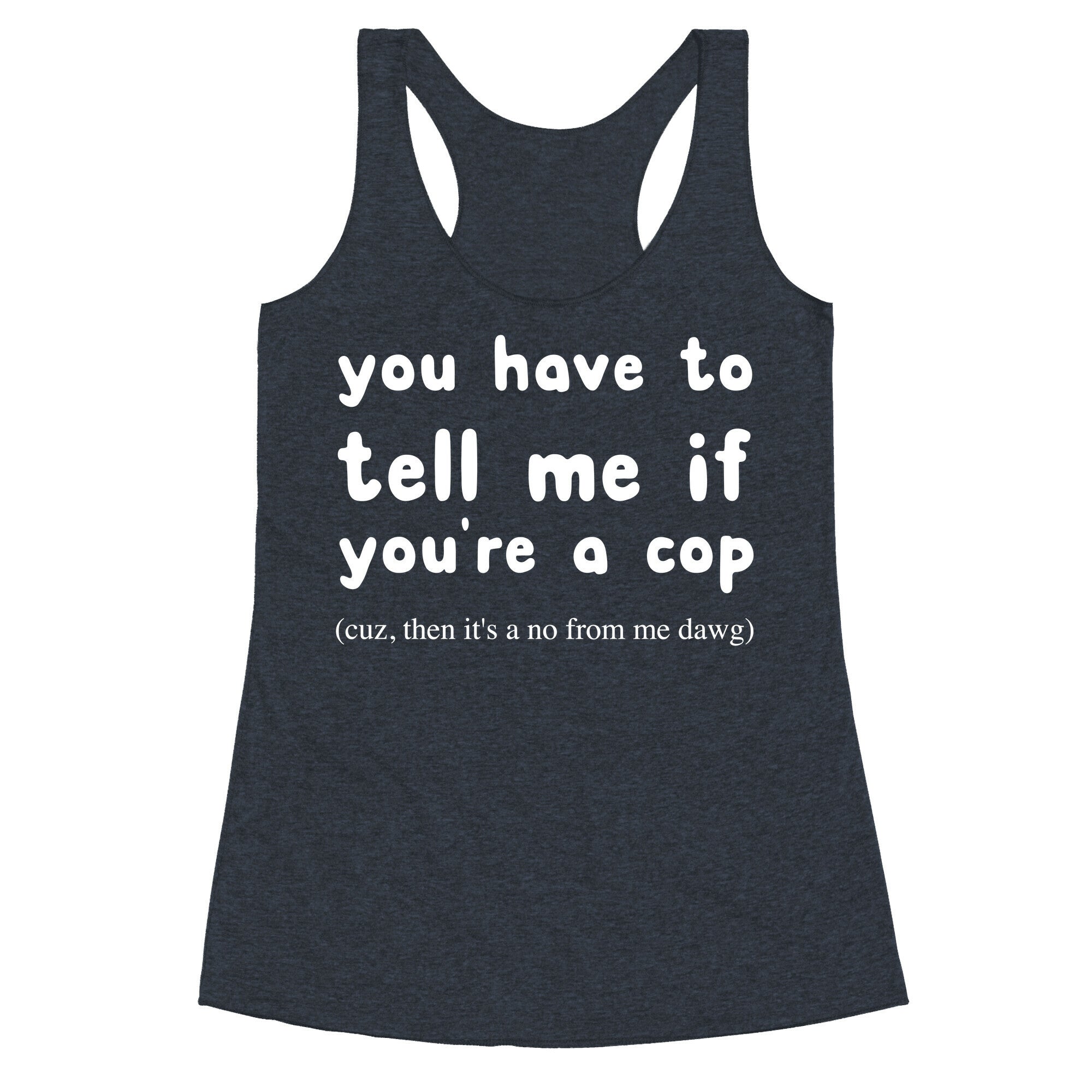 You Have To Tell Me If You're A Cop Racerback Tank