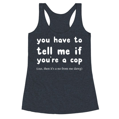 You Have To Tell Me If You're A Cop Racerback Tank