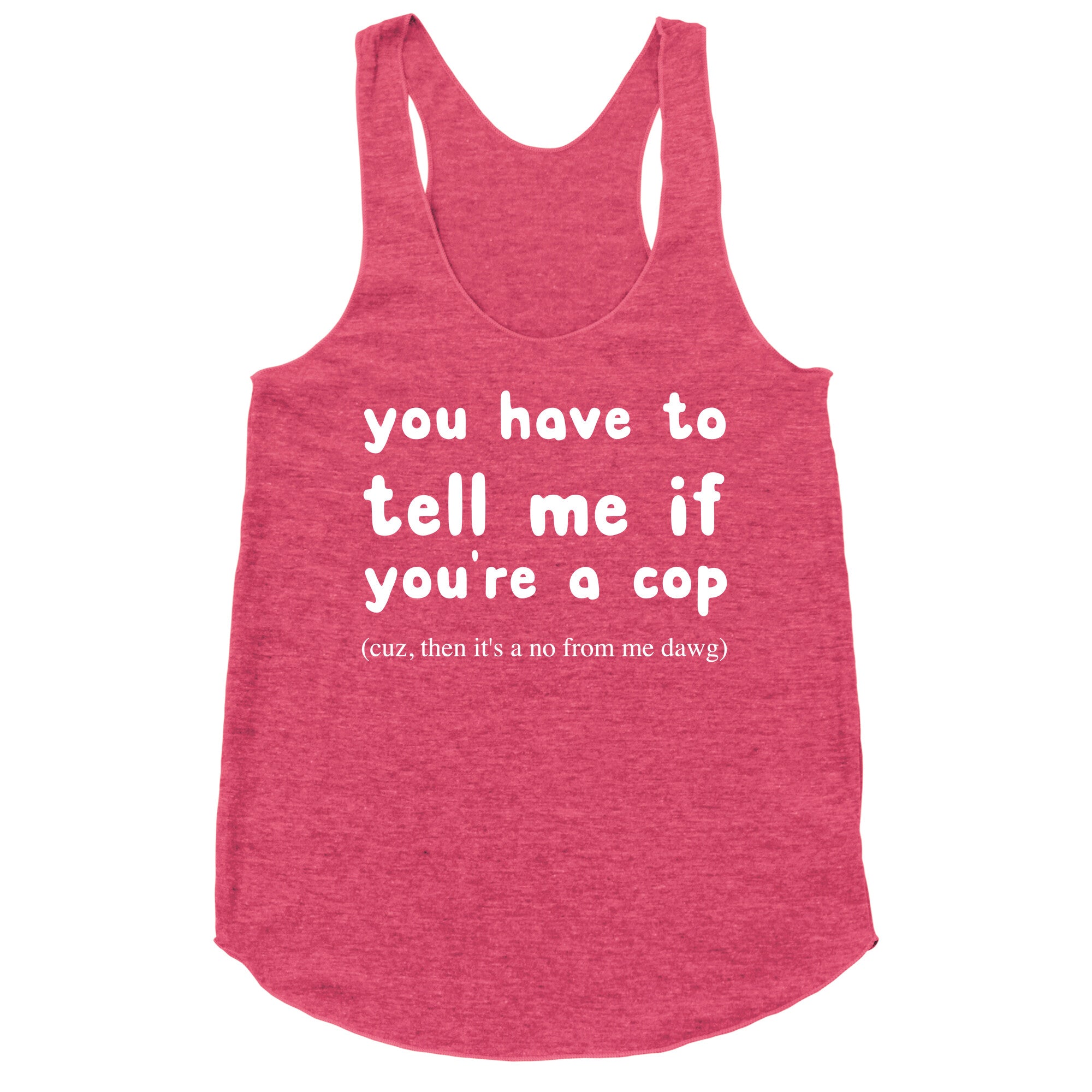 You Have To Tell Me If You're A Cop Racerback Tank