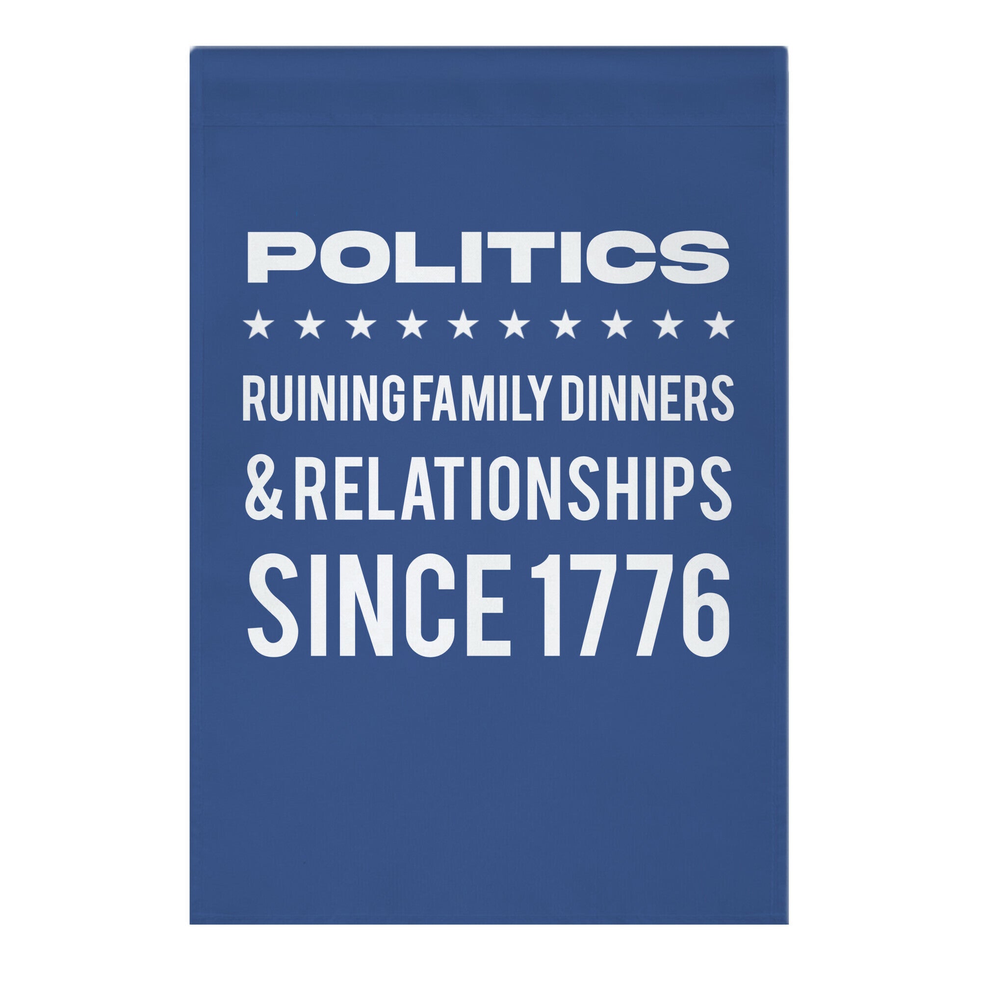 Politics Ruining Family Dinners & Relationships Since 1776 Garden Flag