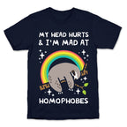 My Head Hurts & I'm Mad At Homophobes T-Shirt