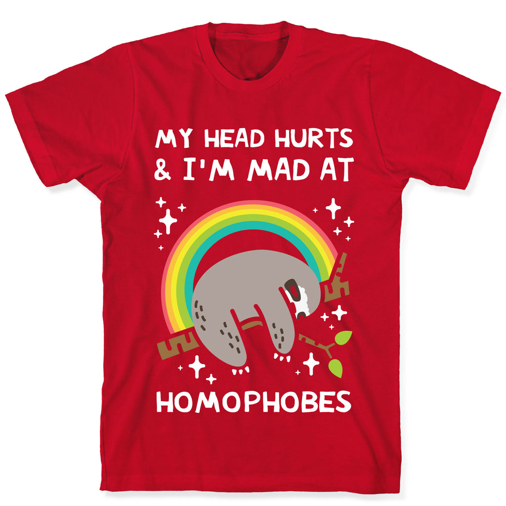 My Head Hurts & I'm Mad At Homophobes T-Shirt